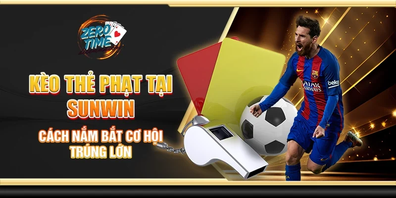 Kèo thẻ phạt tại Sunwin - Cách nắm bắt cơ hội trúng lớn