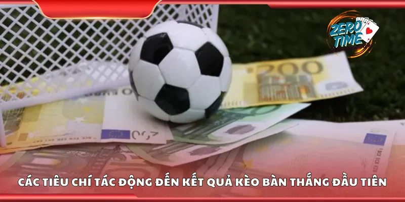 Các tiêu chí tác động đến kết quả kèo bàn thắng đầu tiên