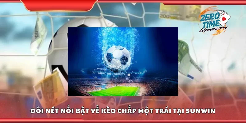 Đôi nét nổi bật về kèo chấp một trái tại Sunwin