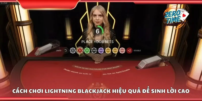 Cách chơi lightning blackjack hiệu quả để sinh lời cao